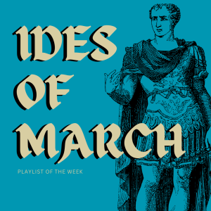 Playlist of the week: Ward away the Ides of March
